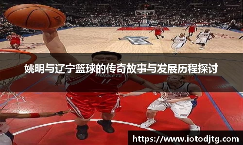 姚明与辽宁篮球的传奇故事与发展历程探讨